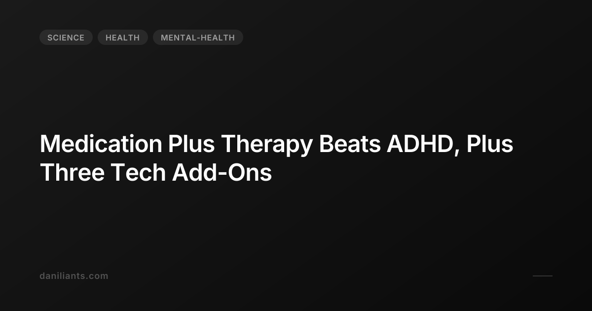 Medication Plus Therapy Beats ADHD, Plus Three Tech Add-Ons