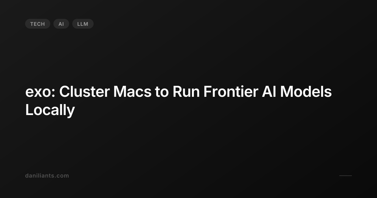 exo: Cluster Macs to Run Frontier AI Models Locally | Artem Daniliants