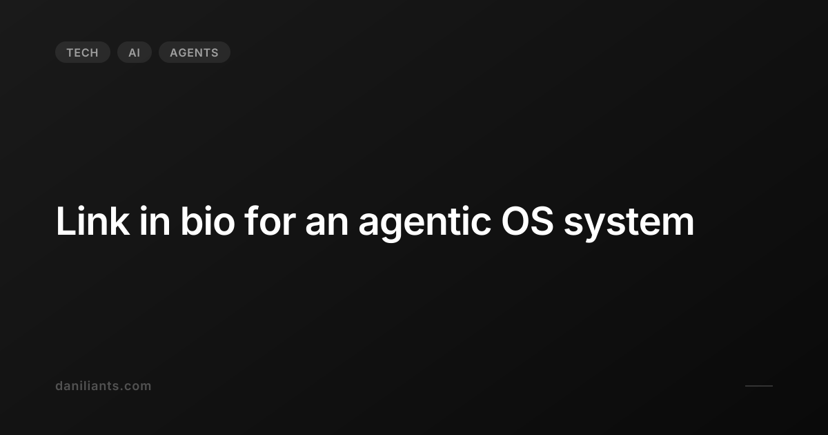 Link in bio for an agentic OS system | Artem Daniliants